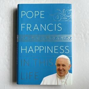 Pope Francis Happiness in This Life Hardcover Book First Edition